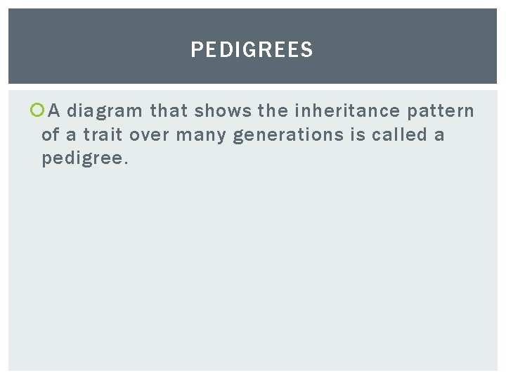 PEDIGREES A diagram that shows the inheritance pattern of a trait over many generations