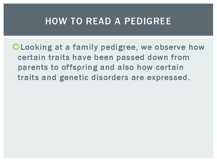 HOW TO READ A PEDIGREE Looking at a family pedigree, we observe how certain