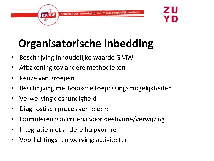 Organisatorische inbedding • • • Beschrijving inhoudelijke waarde GMW Afbakening tov andere methodieken Keuze