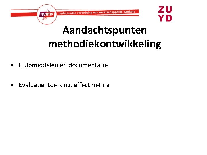 Aandachtspunten methodiekontwikkeling • Hulpmiddelen en documentatie • Evaluatie, toetsing, effectmeting 