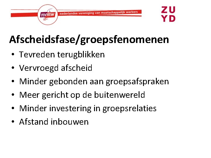 Afscheidsfase/groepsfenomenen • • • Tevreden terugblikken Vervroegd afscheid Minder gebonden aan groepsafspraken Meer gericht