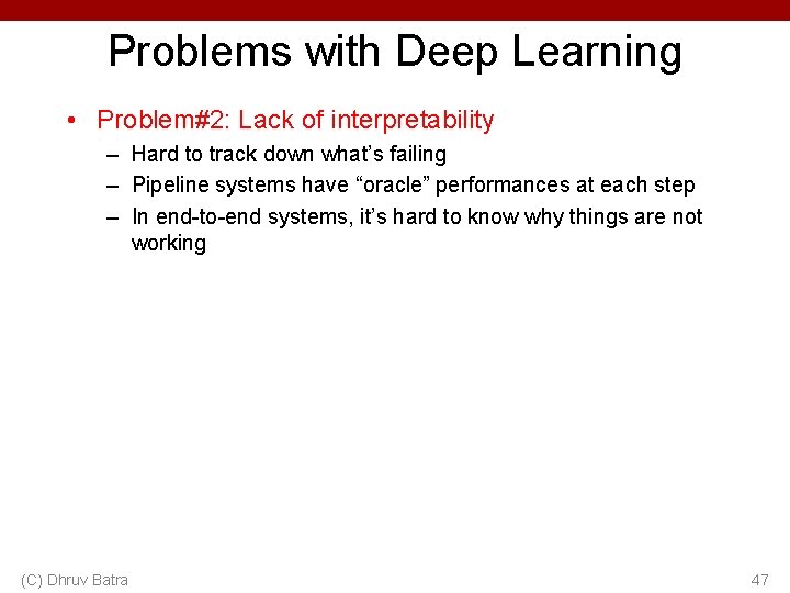 Problems with Deep Learning • Problem#2: Lack of interpretability – Hard to track down