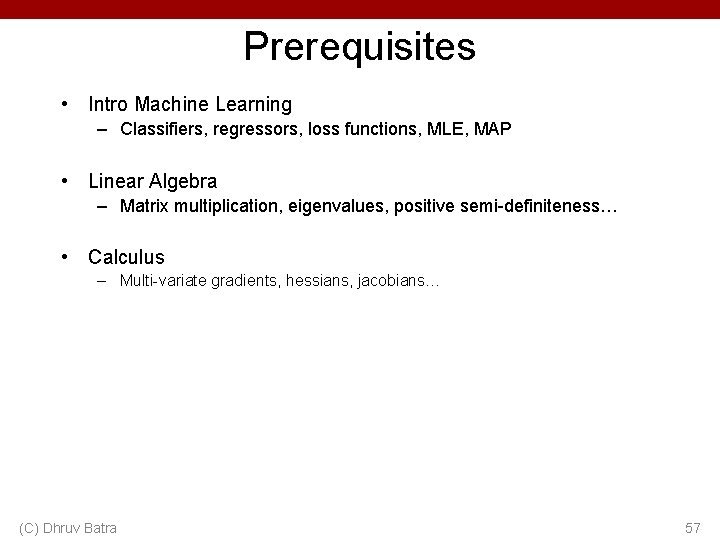 Prerequisites • Intro Machine Learning – Classifiers, regressors, loss functions, MLE, MAP • Linear