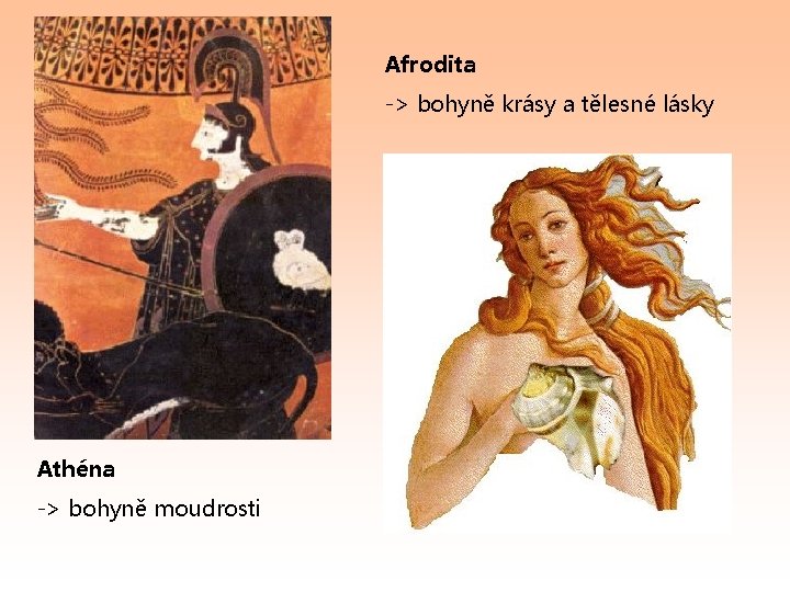 Afrodita -> bohyně krásy a tělesné lásky Athéna -> bohyně moudrosti 