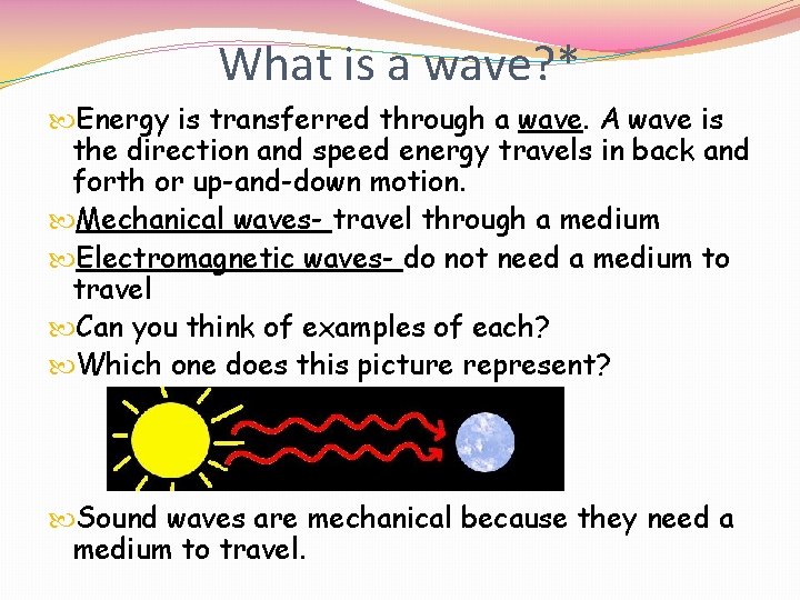 What is a wave? * Energy is transferred through a wave. A wave is