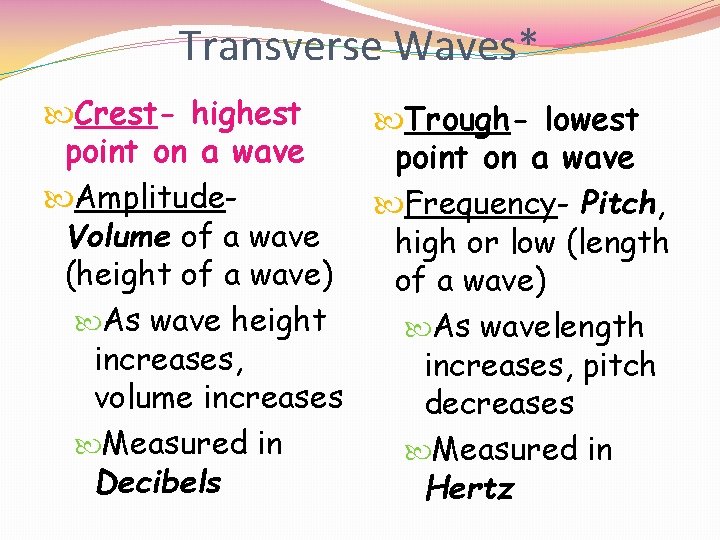 Transverse Waves* Crest- highest Trough- lowest point on a wave Amplitude Frequency- Pitch, Volume