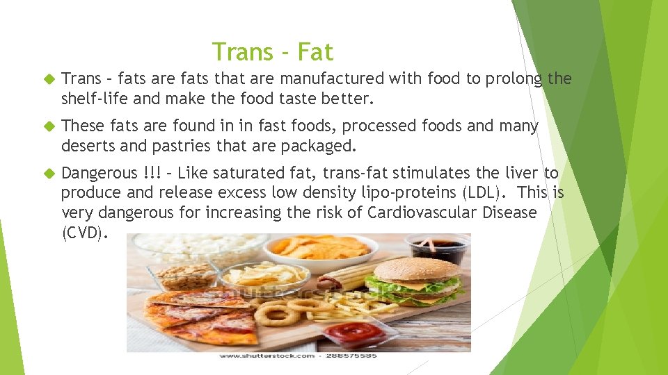 Trans - Fat Trans – fats are fats that are manufactured with food to