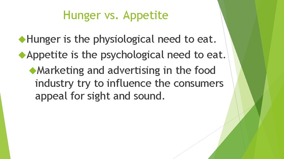 Hunger vs. Appetite Hunger is the physiological need to eat. Appetite is the psychological