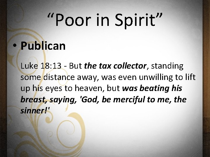 “Poor in Spirit” • Publican Luke 18: 13 - But the tax collector, standing