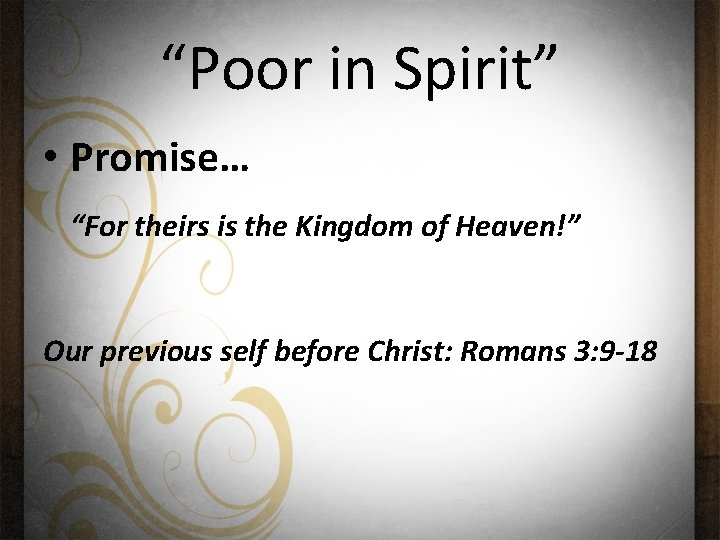 “Poor in Spirit” • Promise… “For theirs is the Kingdom of Heaven!” Our previous