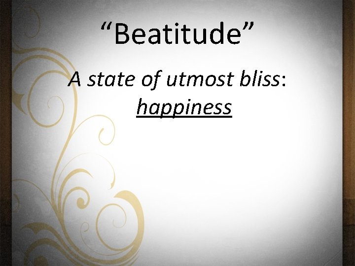 “Beatitude” A state of utmost bliss: happiness 