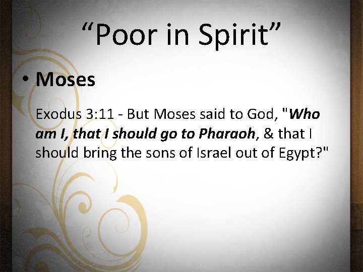 “Poor in Spirit” • Moses Exodus 3: 11 - But Moses said to God,