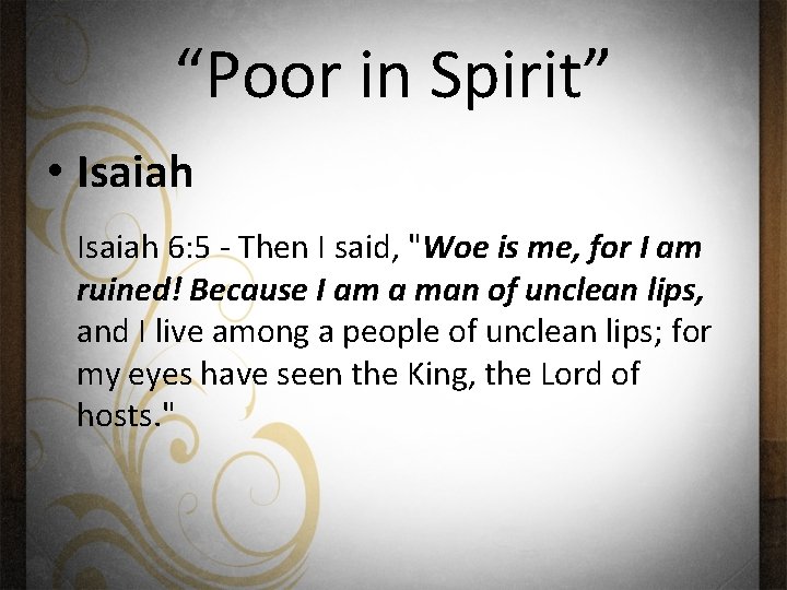 “Poor in Spirit” • Isaiah 6: 5 - Then I said, "Woe is me,