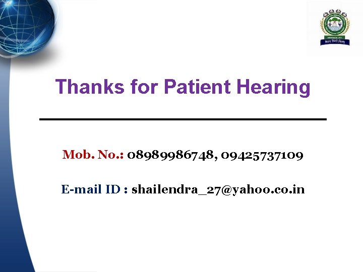 Thanks for Patient Hearing Mob. No. : 08989986748, 09425737109 E-mail ID : shailendra_27@yahoo. co.