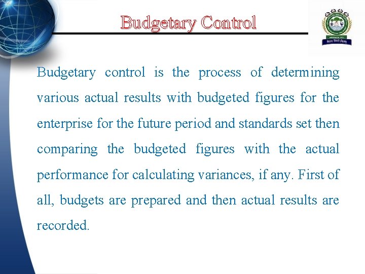 Budgetary Control Budgetary control is the process of determining various actual results with budgeted