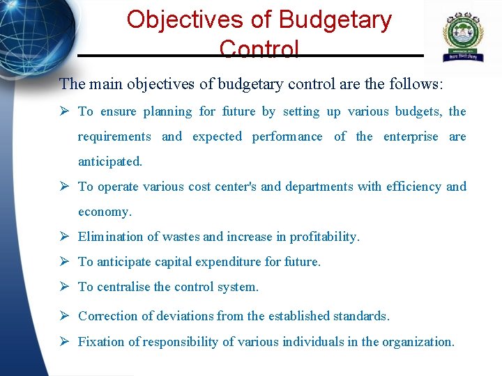 Objectives of Budgetary Control The main objectives of budgetary control are the follows: Ø