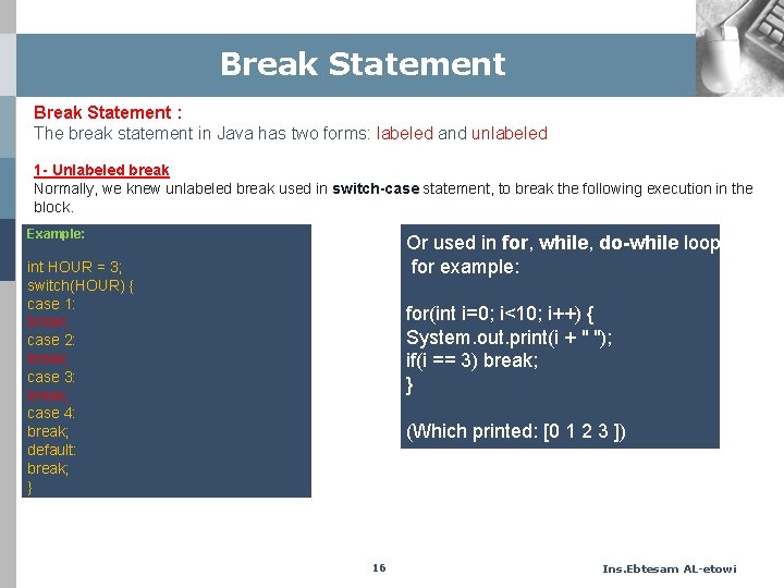 Break Statement : The break statement in Java has two forms: labeled and unlabeled
