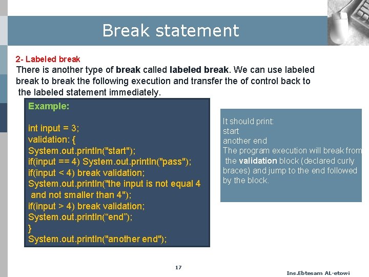 Break statement 2 - Labeled break There is another type of break called labeled