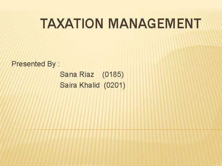TAXATION MANAGEMENT Presented By : Sana Riaz (0185) Saira Khalid (0201) 