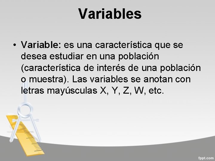 Variables • Variable: es una característica que se desea estudiar en una población (característica