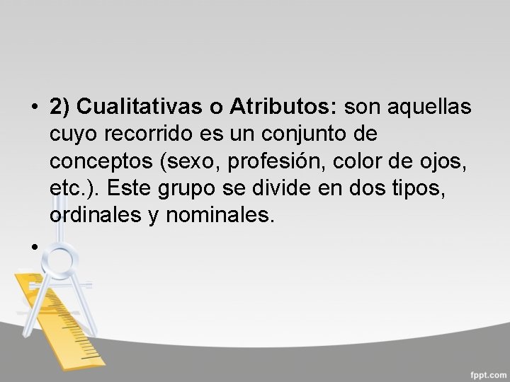  • 2) Cualitativas o Atributos: son aquellas cuyo recorrido es un conjunto de