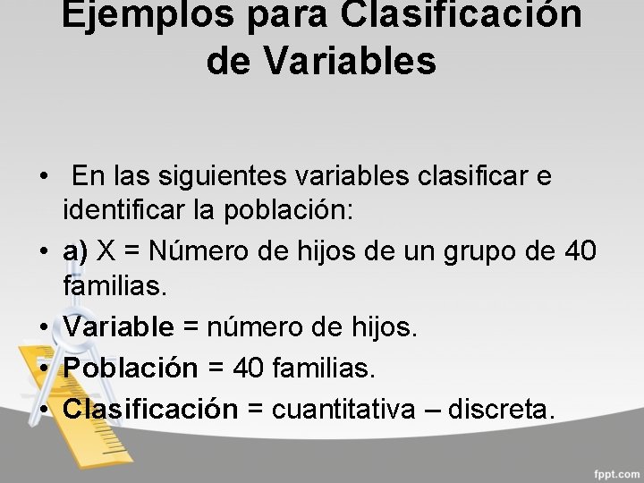 Ejemplos para Clasificación de Variables • En las siguientes variables clasificar e identificar la