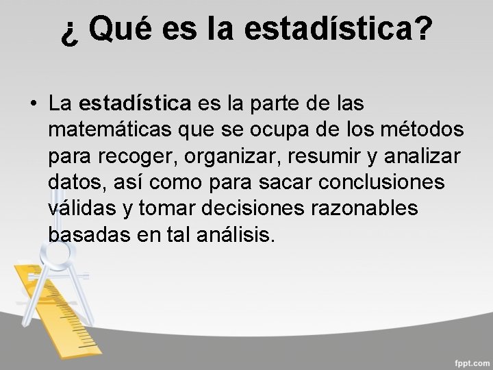 ¿ Qué es la estadística? • La estadística es la parte de las matemáticas