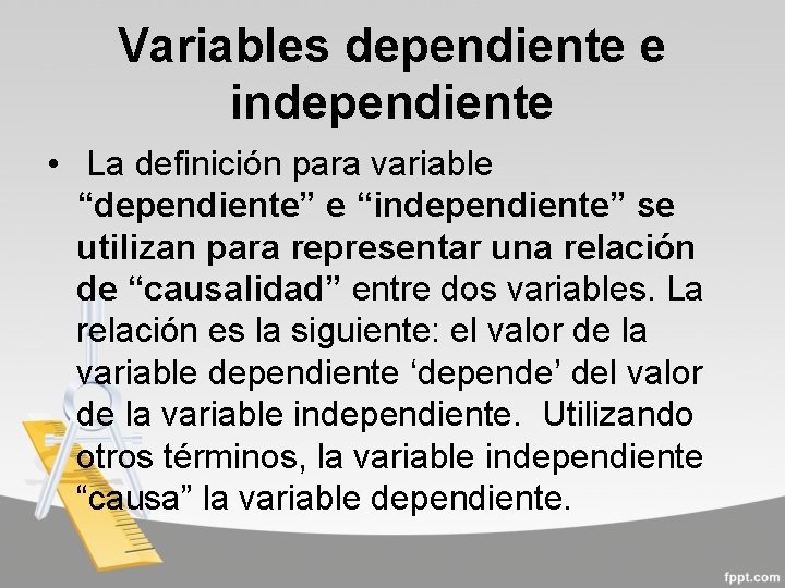 Variables dependiente e independiente • La definición para variable “dependiente” e “independiente” se utilizan