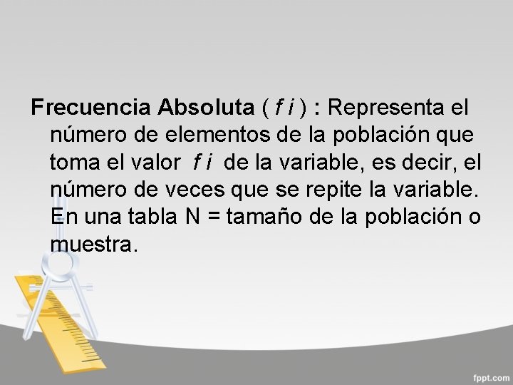 Frecuencia Absoluta ( f i ) : Representa el número de elementos de la