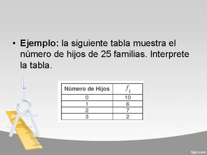  • Ejemplo: la siguiente tabla muestra el número de hijos de 25 familias.