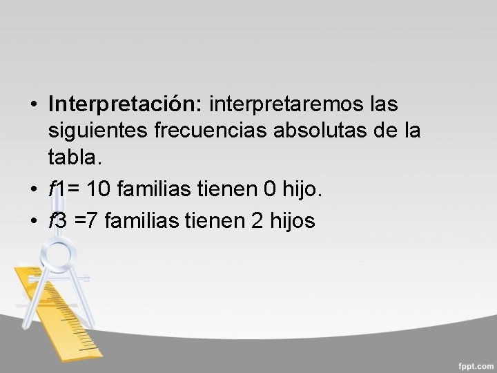  • Interpretación: interpretaremos las siguientes frecuencias absolutas de la tabla. • f 1=