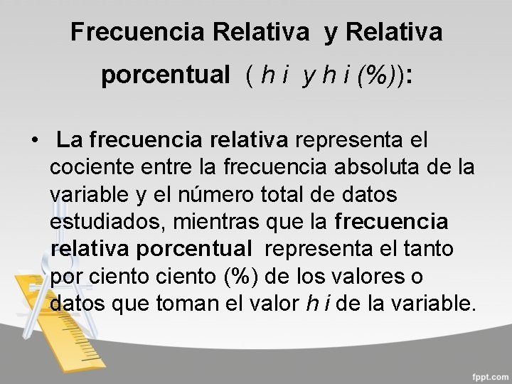 Frecuencia Relativa y Relativa porcentual ( h i y h i (%)): • La