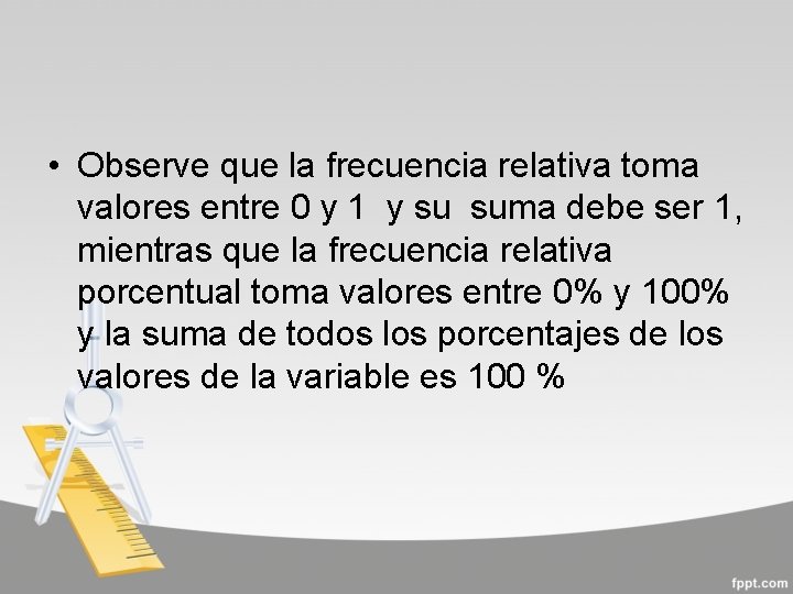  • Observe que la frecuencia relativa toma valores entre 0 y 1 y