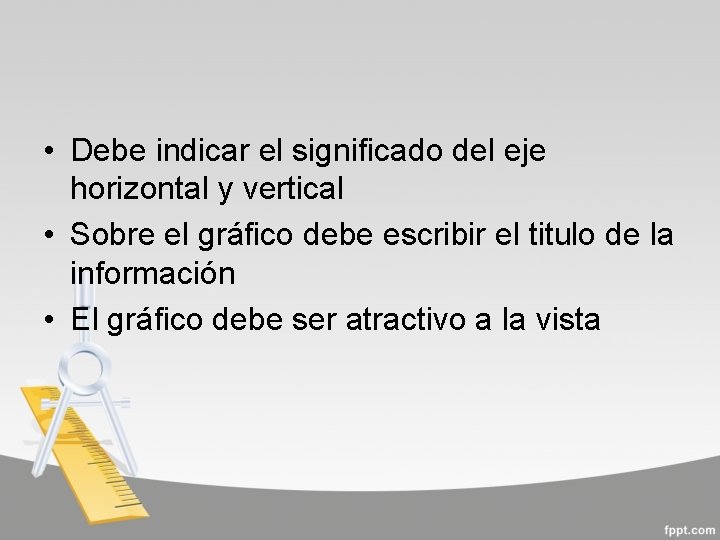  • Debe indicar el significado del eje horizontal y vertical • Sobre el