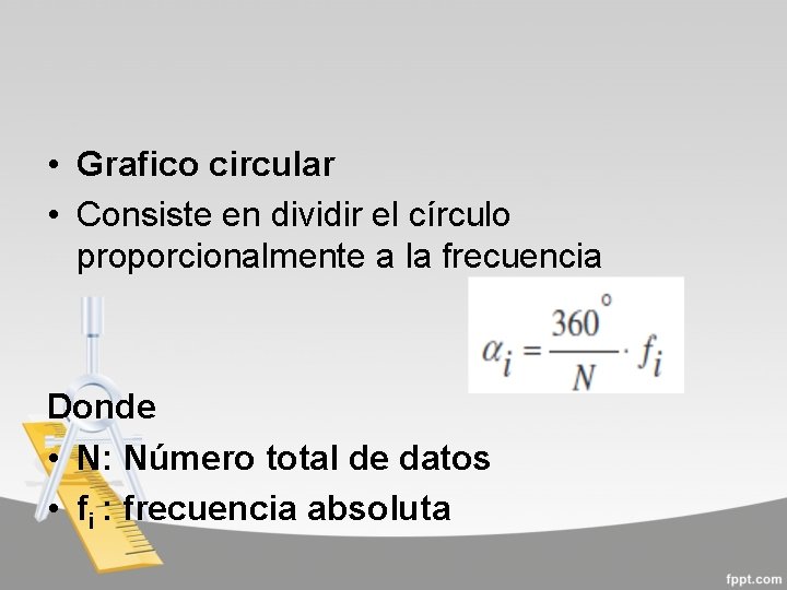  • Grafico circular • Consiste en dividir el círculo proporcionalmente a la frecuencia