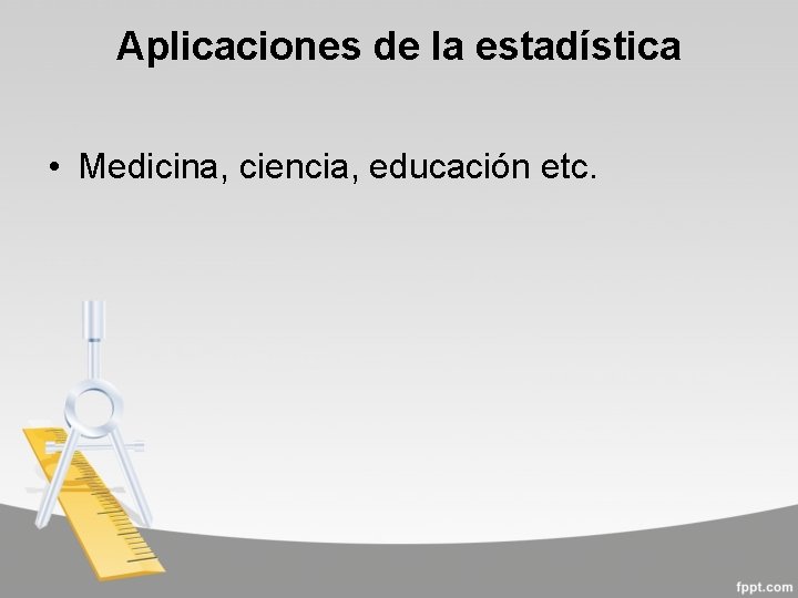 Aplicaciones de la estadística • Medicina, ciencia, educación etc. 