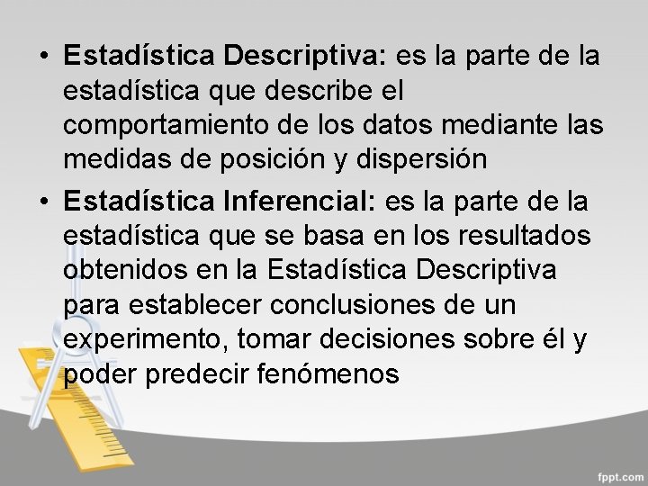  • Estadística Descriptiva: es la parte de la estadística que describe el comportamiento