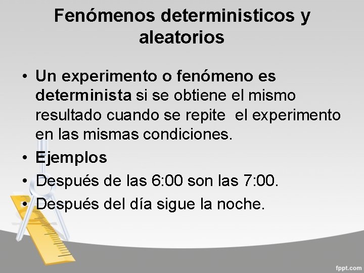 Fenómenos deterministicos y aleatorios • Un experimento o fenómeno es determinista si se obtiene