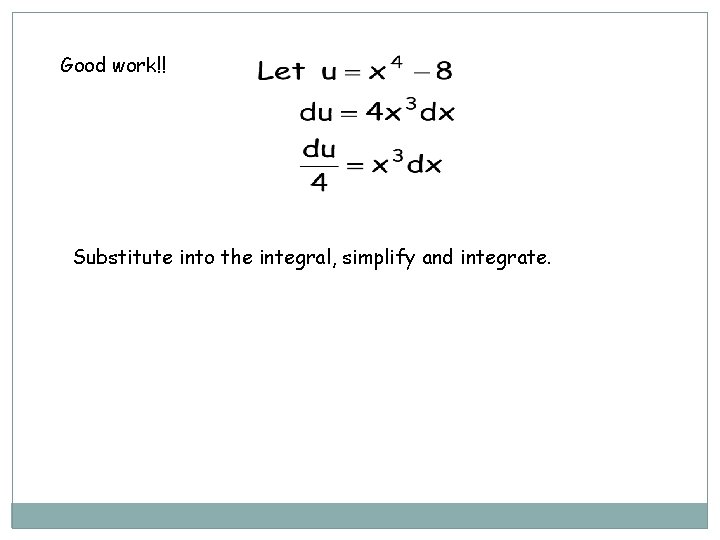 Good work!! Substitute into the integral, simplify and integrate. 