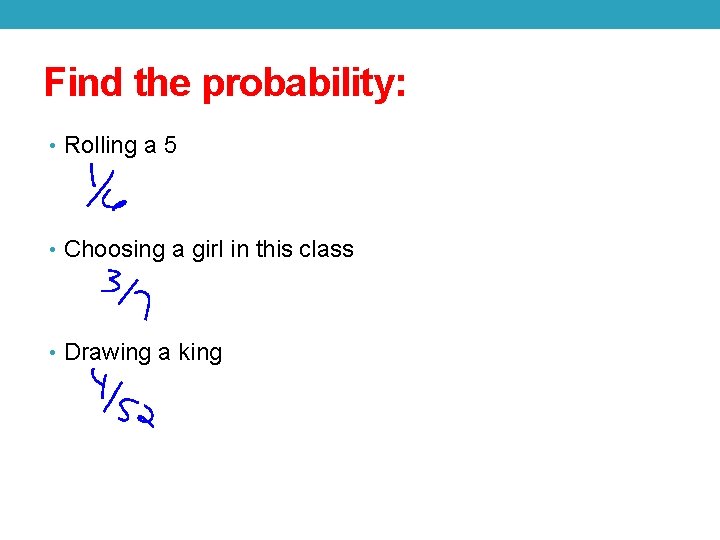 Find the probability: • Rolling a 5 • Choosing a girl in this class