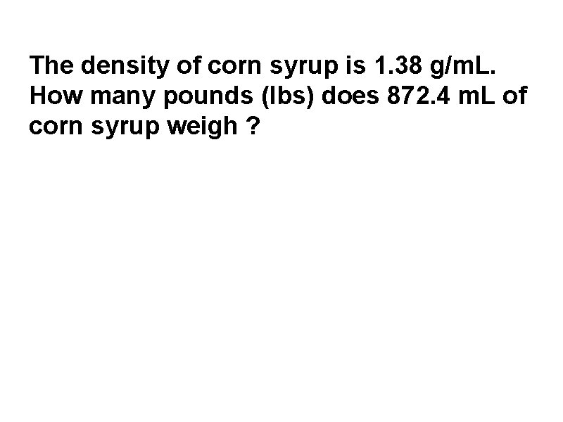 The density of corn syrup is 1. 38 g/m. L. How many pounds (lbs)