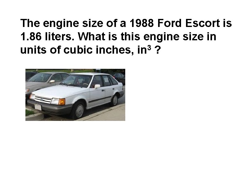 The engine size of a 1988 Ford Escort is 1. 86 liters. What is