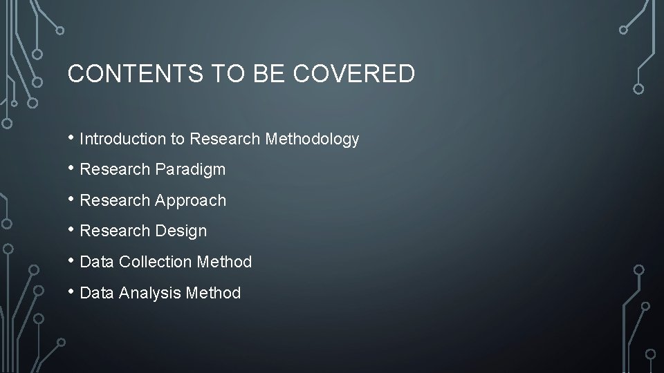 CONTENTS TO BE COVERED • Introduction to Research Methodology • Research Paradigm • Research