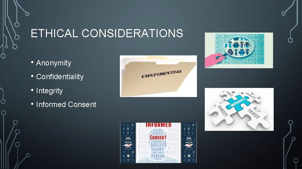 ETHICAL CONSIDERATIONS • Anonymity • Confidentiality • Integrity • Informed Consent 