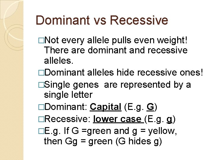 Dominant vs Recessive �Not every allele pulls even weight! There are dominant and recessive