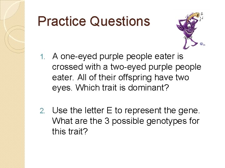 Practice Questions 1. A one-eyed purple people eater is crossed with a two-eyed purple