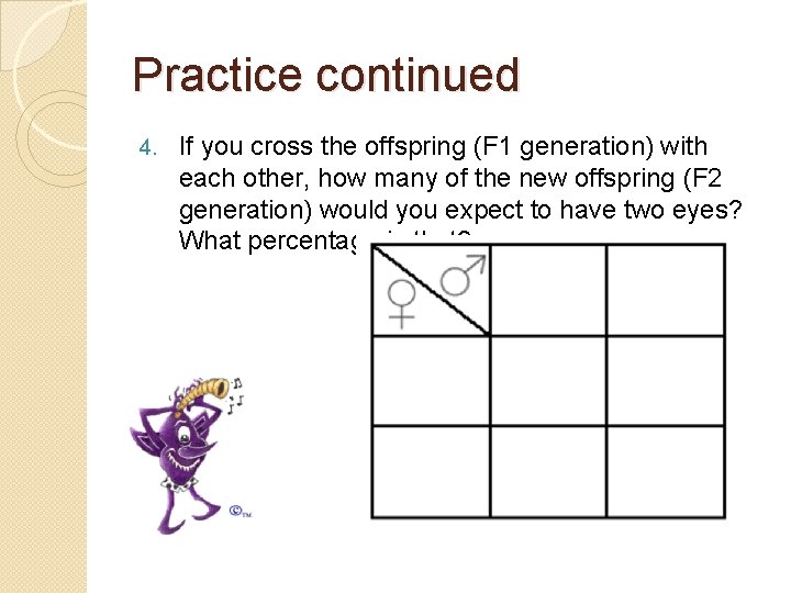 Practice continued 4. If you cross the offspring (F 1 generation) with each other,
