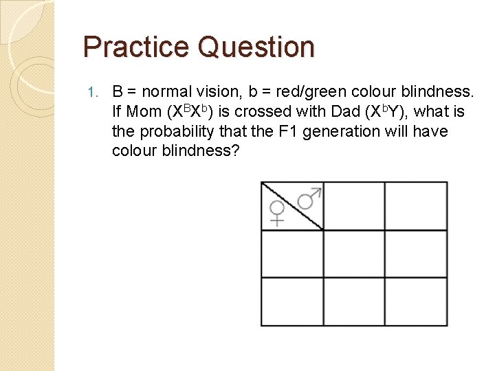 Practice Question 1. B = normal vision, b = red/green colour blindness. If Mom