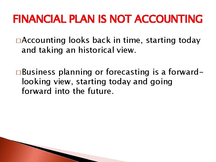 FINANCIAL PLAN IS NOT ACCOUNTING � Accounting looks back in time, starting today and