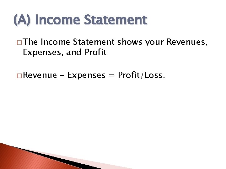 (A) Income Statement � The Income Statement shows your Revenues, Expenses, and Profit �